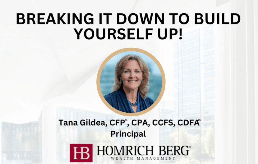 Image of a promotional graphic featuring BREAKING IT DOWN TO BUILD YOURSELF UP! with a photo of a person. Below, it states Tana Gildea, CFP®, CPA, CCFS, CDFA®, Principal and includes the Homrich Berg Wealth Management logo.