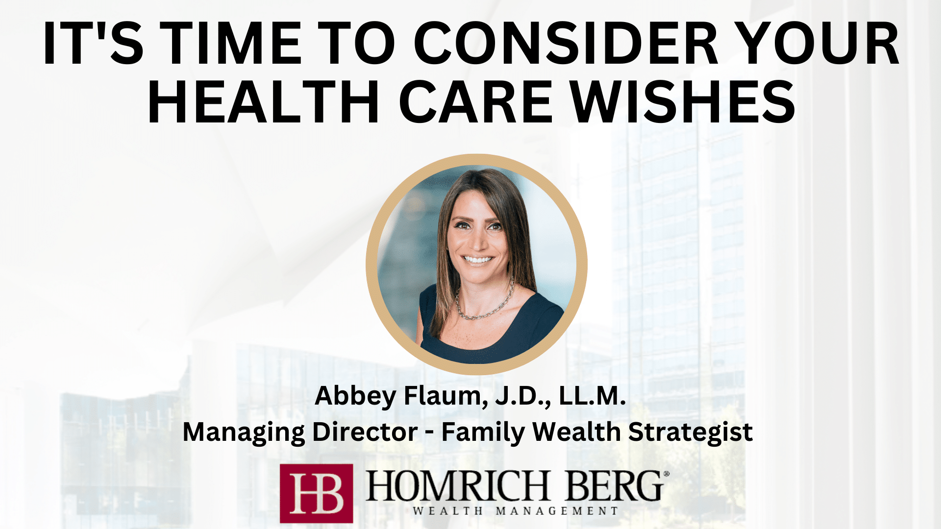 An advertisement titled Its Time to Consider Your Health Care Wishes features a portrait of a smiling woman, identified as Abbey Flaum, J.D., LL.M., Managing Director - Family Wealth Strategist at Homrich Berg Wealth Management.