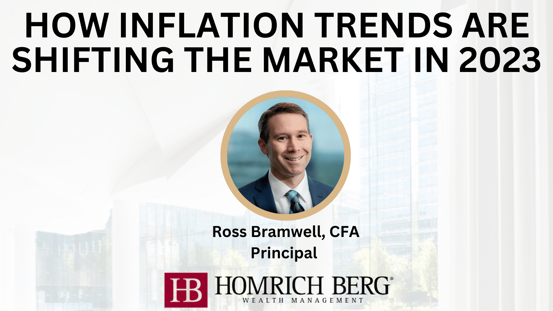 Image of a presentation slide titled How Inflation Trends Are Shifting the Market in 2023. It features a photo of a man labeled as Ross Bramwell, CFA, Principal, with the Homrich Berg Wealth Management logo at the bottom.