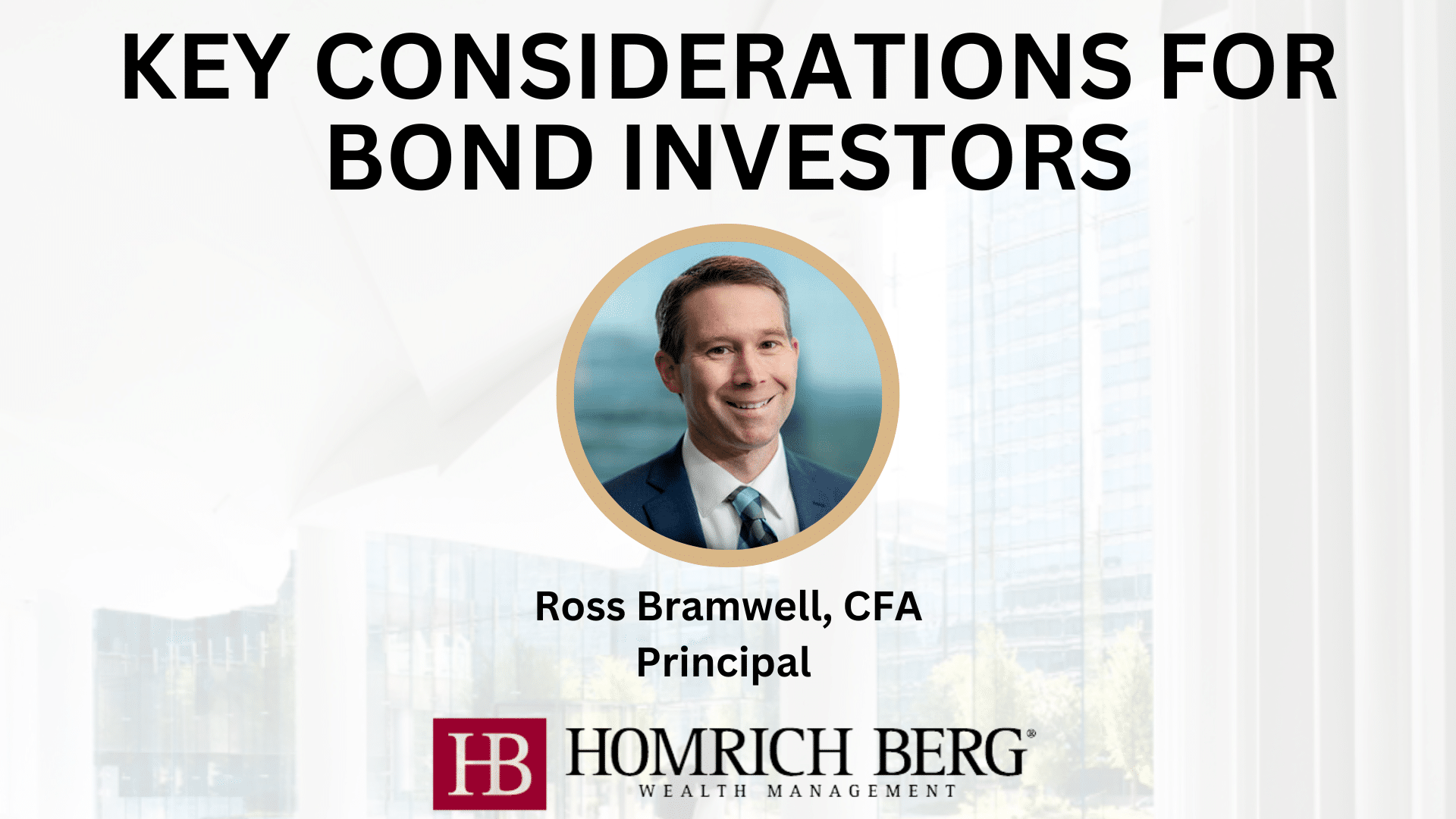 Presentation slide titled Key Considerations for Bond Investors featuring a photo of Ross Bramwell, CFA, described as a Principal. The logo for Homrich Berg Wealth Management is displayed at the bottom.