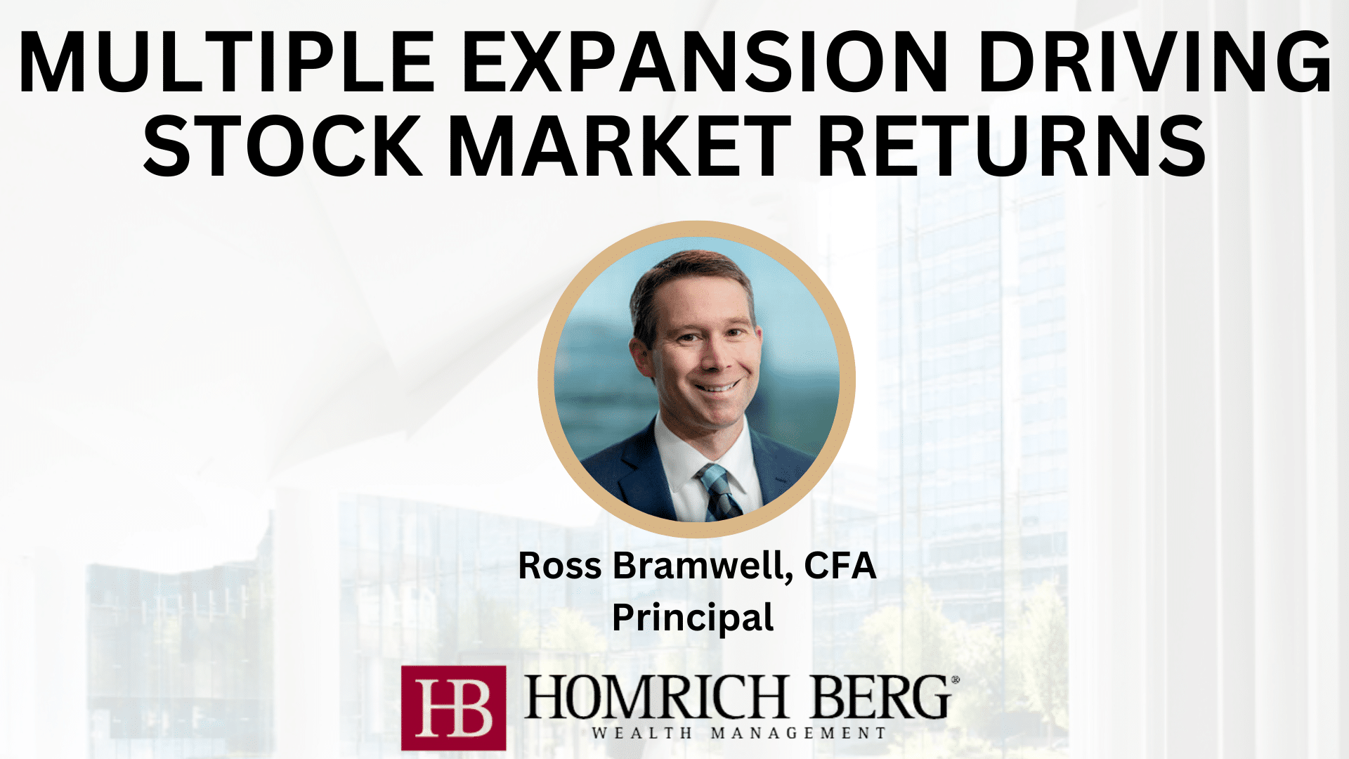 Presentation slide titled Multiple Expansion Driving Stock Market Returns with a photo of a man labeled Ross Bramwell, CFA, Principal. The logo of Homrich Berg Wealth Management is at the bottom. Background shows a blurred cityscape.