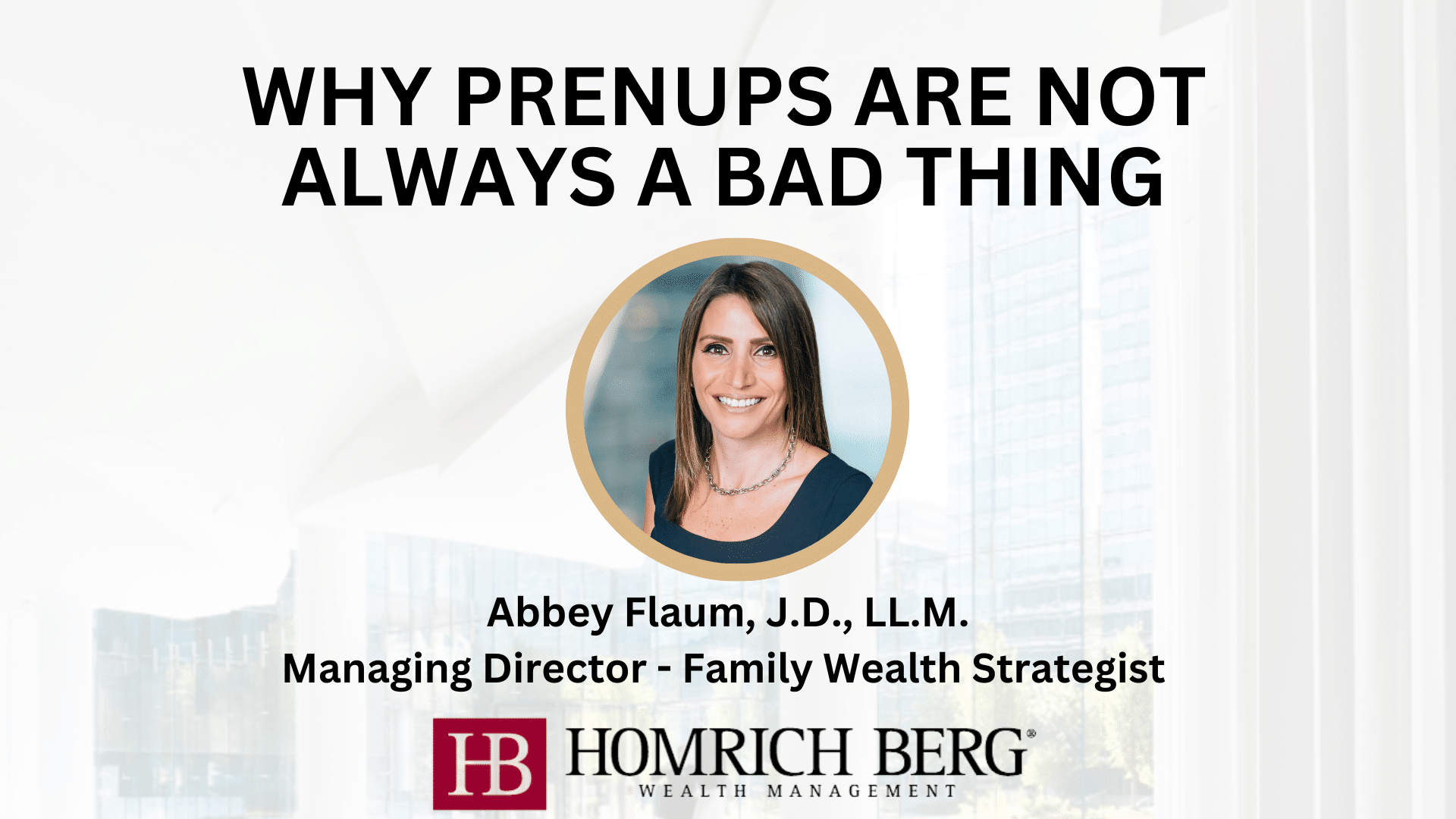 Image of a professional presentation slide with the title Why Prenups Are Not Always a Bad Thing. It features a portrait of Abbey Flaum, J.D., L.L.M., Managing Director - Family Wealth Strategist, and the Homrich Berg logo at the bottom.