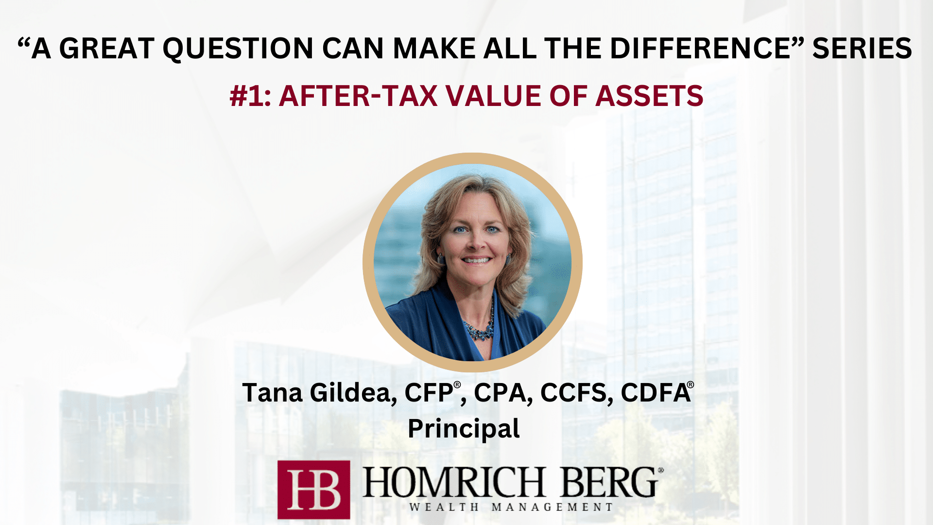 Graphic titled A Great Question Can Make All the Difference Series: #1 After-Tax Value of Assets with a photo of a smiling woman in the center. Below, it states Tana Gildea, CFP®, CPA, CCFS, CDFA®, Principal and features the Homrich Berg logo.