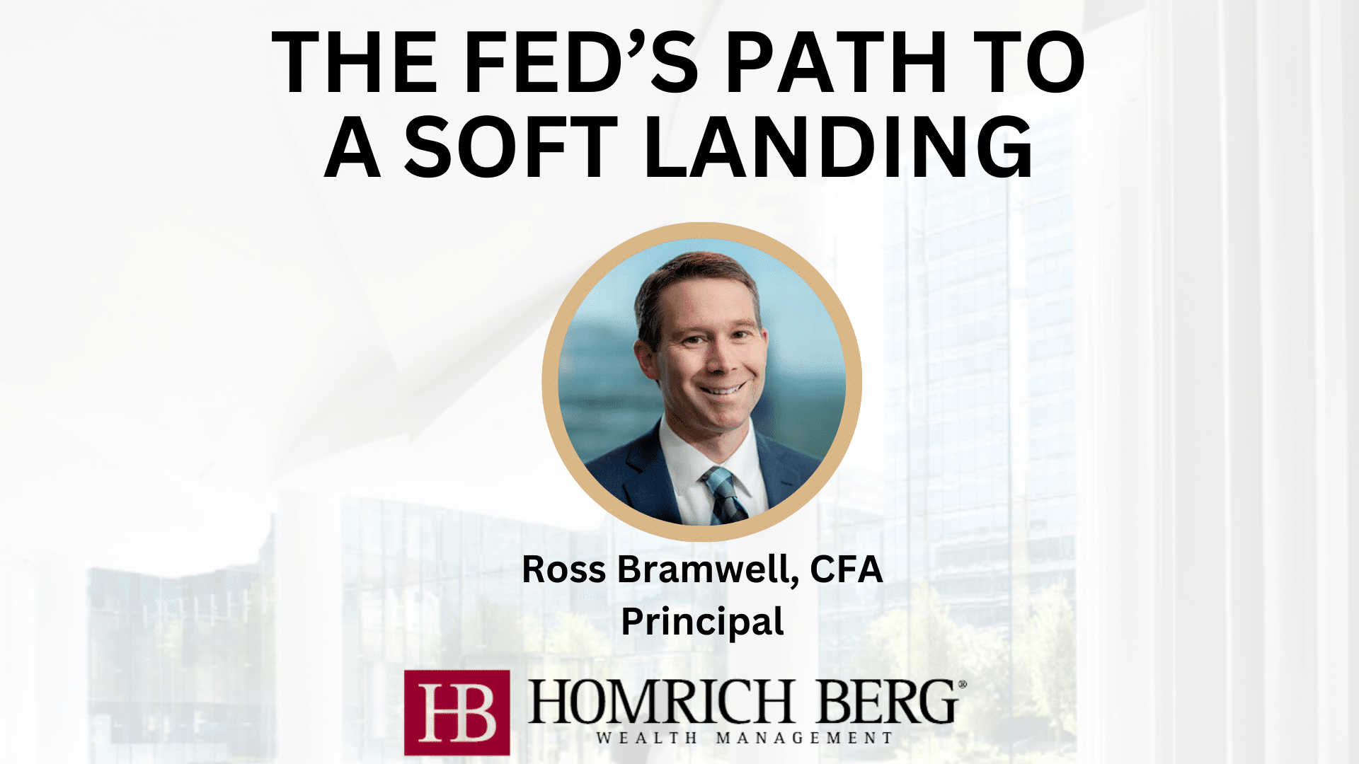 A business presentation slide titled The Feds Path to a Soft Landing featuring a headshot of Ross Bramwell, CFA, Principal. Below is the Homrich Berg Wealth Management logo. The background shows a blurred office setting.