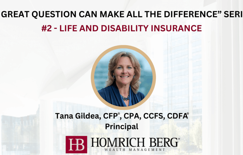 A promotional image for A Great Question Can Make All the Difference series, featuring Tana Gildea discussing life and disability insurance. Includes the Homrich Berg logo at the bottom.