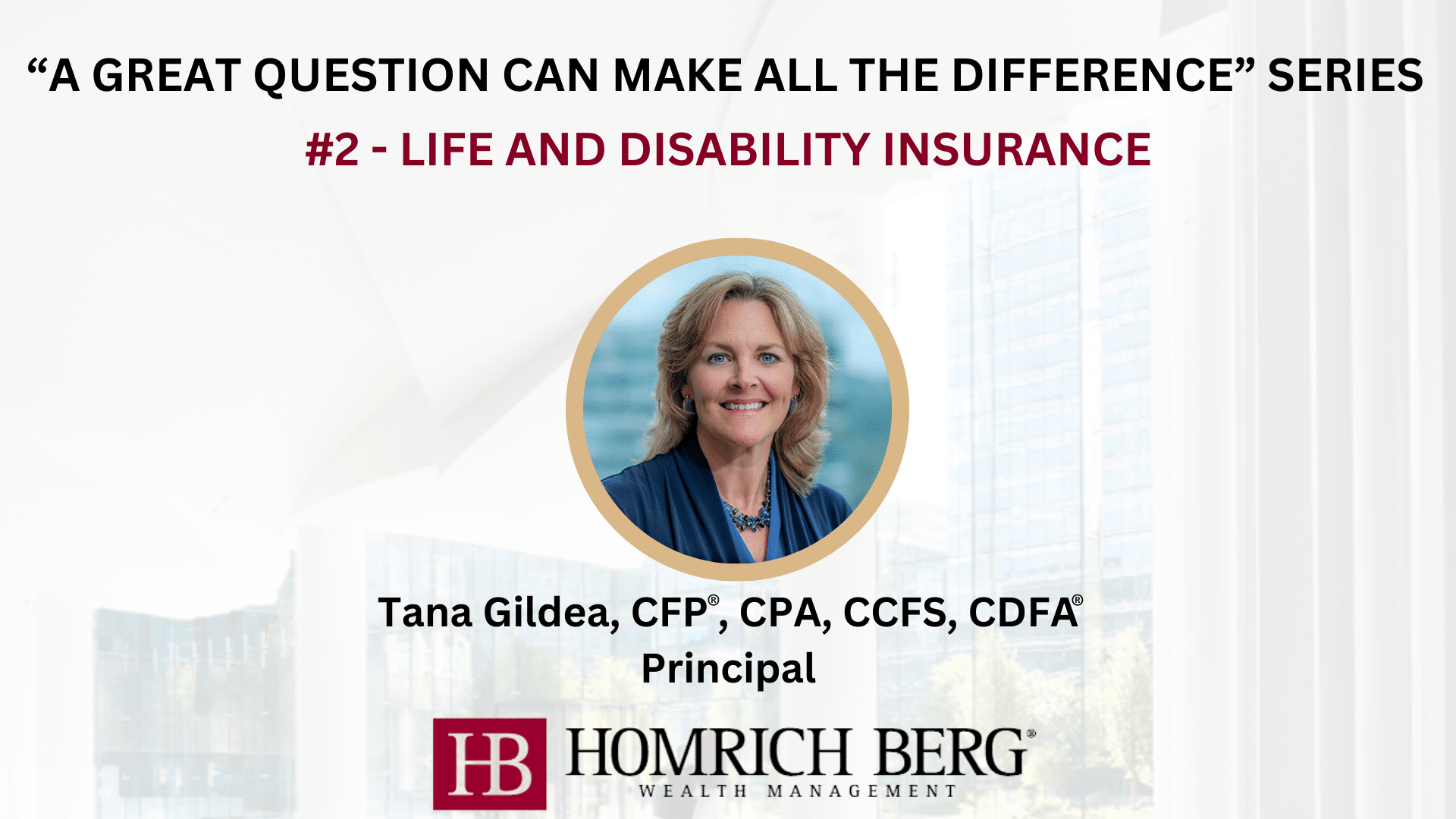 A promotional image for A Great Question Can Make All the Difference series, featuring Tana Gildea discussing life and disability insurance. Includes the Homrich Berg logo at the bottom.