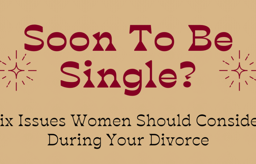 Text on a tan background reads Soon To Be Single? with decorative sparkles, followed by Six Issues Women Should Consider During Your Divorce.