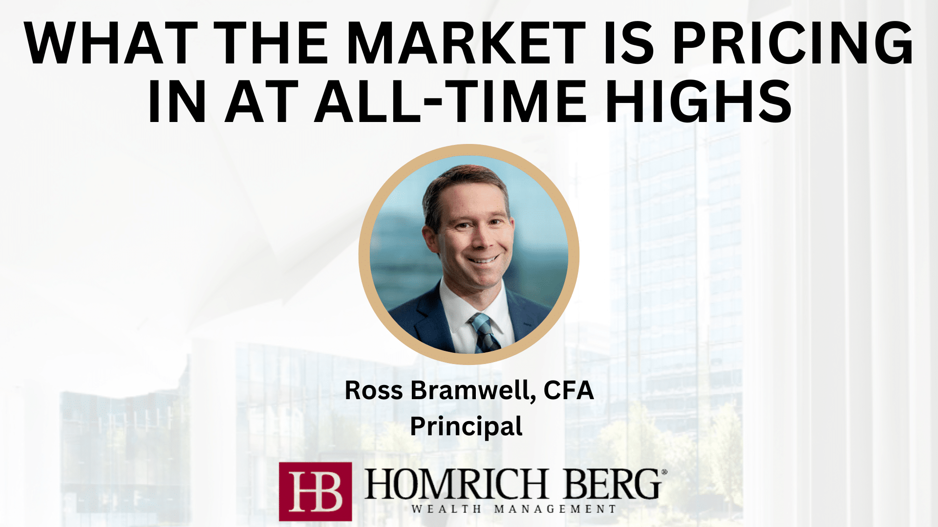 Promotional image for Homrich Berg Wealth Management featuring the text WHAT THE MARKET IS PRICING IN AT ALL-TIME HIGHS with a portrait of Ross Bramwell, CFA, Principal, and the Homrich Berg logo.