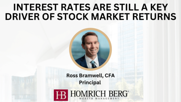 Image featuring a financial theme. Text reads, Interest rates are still a key driver of stock market returns. Includes a circular photo of a smiling man labeled Ross Bramwell, CFA, Principal above the Homrich Berg Wealth Management logo.