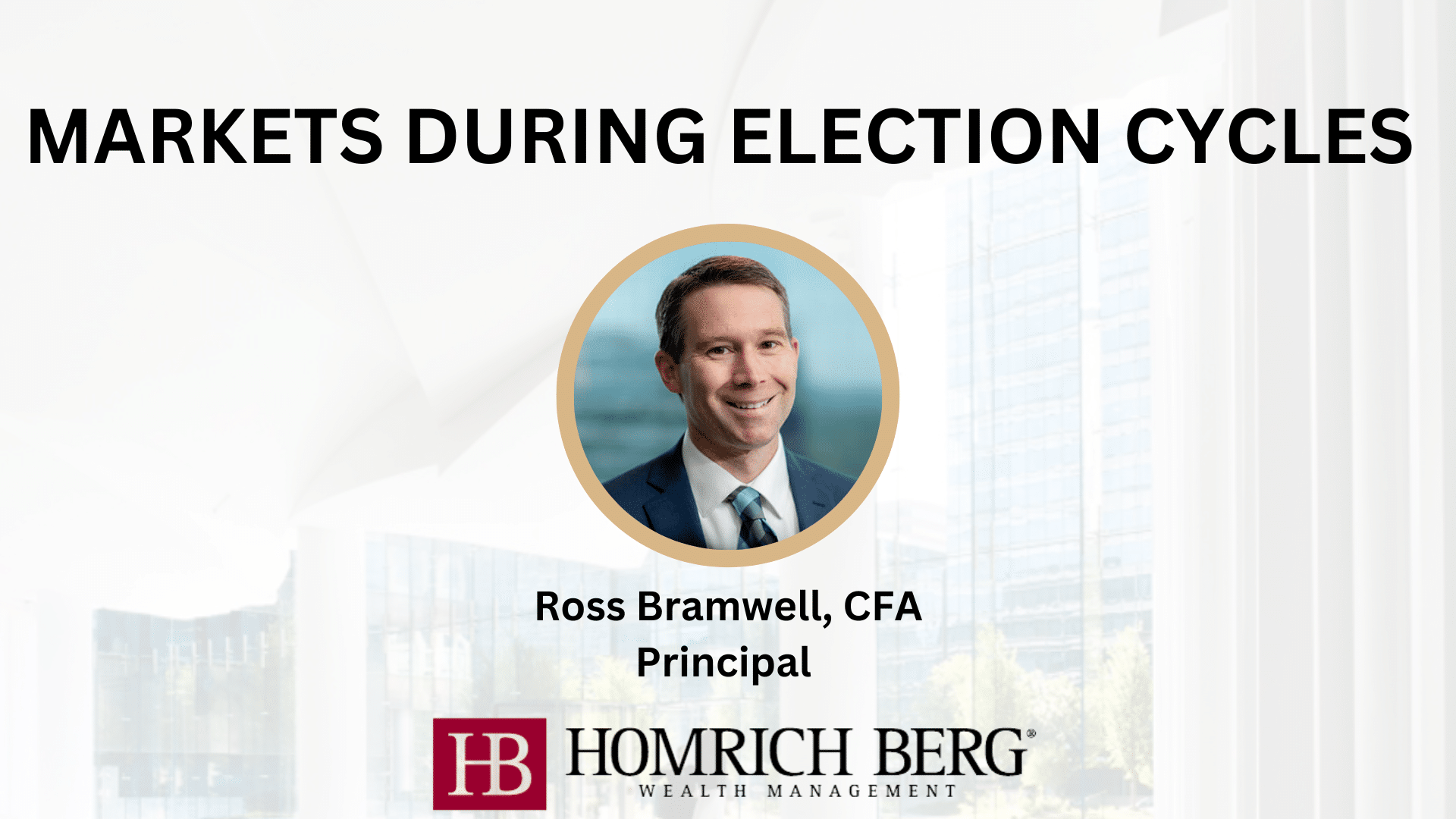 Image of a presentation slide titled Markets During Election Cycles. A circular photo of a man labeled Ross Bramwell, CFA, Principal is in the center. The Homrich Berg Wealth Management logo is at the bottom.