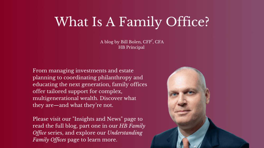 A professional man in a suit stands against a maroon background with white text describing the role of family offices in managing wealth, philanthropy, and educating the next generation. The blog is by Bill Bolen, CFP, CFA, HB Principal.