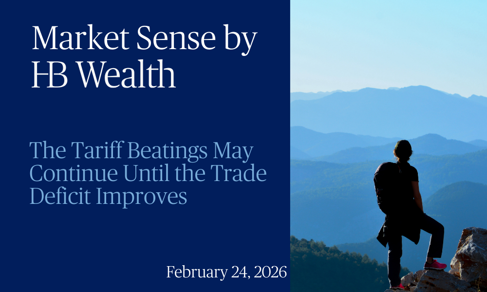 A person stands on a mountain ledge overlooking blue mountain ranges under a clear sky. Text reads, Market Sense by HB Wealth: The Tariff Beatings May Continue Until the Trade Deficit Improves. February 24, 2026.